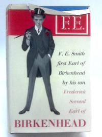 F.E. The Life Of F.E. Smith First Earl Of Birkenhead By His Son