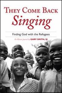 They Come Back Singing : Finding God with the Refugees