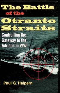 The Battle of the Otranto Straits : Controlling the Gateway to the Adriatic in World War I.