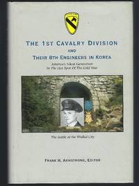 The 1st Cavalry Division and Their 8th Engineers in Korea: America&#039;s Silent Generation at War by Armstrong, Frank H. (editor) - 1997