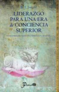 Liderazgo para una era de conciencia superior. Administracion desde una perspectiva metafisica...