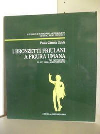 I Bronzetti Friulani A Figura Umana. Tra Protostoria ed eta Della Romanizzazione. by Paola Cassola Guida - 1989