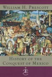 The History of the Conquest of Mexico (Modern Library) by William H. Prescott - 1998-04-02