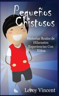 Pequeños Chistosos (Spanish Edition): Historias Reales de Hilarantes Experiencias Con Niños