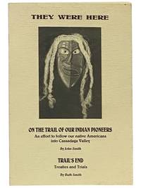 They Were Here: On the Trail of Our Indian Pioneers - An Effort to Follow Our Native Americans into Cassadaga Valley / Trail's End: Treaties and Trials