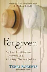 Forgiven: The Amish School Shooting  a Mother's Love  and a Story of Remarkable Grace