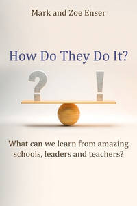 How Do They Do It?: What can we learn from amazing schools, leaders and teachers?