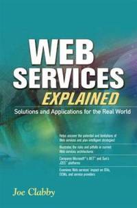 Web Services Explained : Solutions and Applications for the Real World