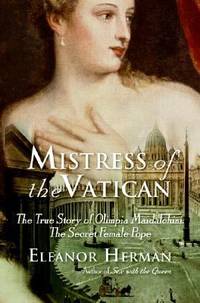 Mistress of the Vatican : The True Story of Olimpia Maidalchini - the Secret Female Pope
