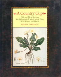 A Country Cup: Old And New Recipes For Drinks Of All Kinds Made From Wild Plants And Herbs by Wilma Paterson - 1980