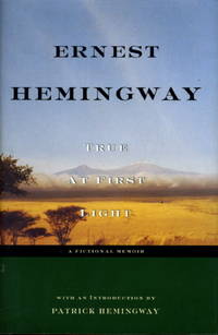 TRUE AT FIRST LIGHT: A Fictional Memoir. by Hemingway, Ernest - 1999.