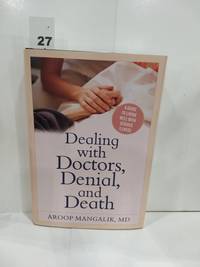 Dealing With Doctors, Denial, and Death : a Guide to Living Well With Serious Illness by Mangalik, Aroop - 2017