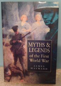 Myths and Legends of the First World War by James Hayward - 1st Edition - 2002 - from Raffles Bookstore (SKU: Fbe10)