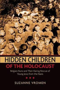 Hidden Children of the Holocaust: Belgian Nuns and their Daring Rescue of Young Jews from the Nazis