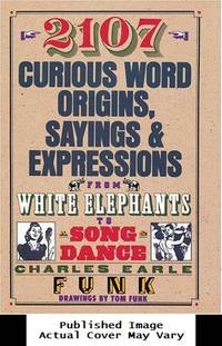 2107 Curious Word Origins, Sayings and Expressions from White Elephants to a Song &amp; Dance by Funk, Charles Earle - 1993-09-01 Cover Discolored. See