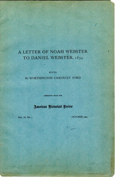 A letter of Noah Webster to Daniel Webster, 1834. Edited by Worthington Chauncey Ford. Reprinted from the American Historical Review, Vol. IX, no. 1, October, 1903