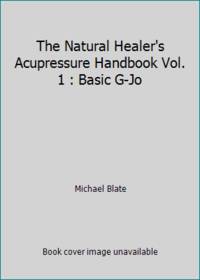 Natural Healer's Acupressure Handbook: Basic G-Jo