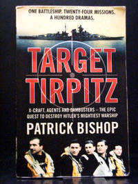 Target Tirpitz  The Epic Quest To Sink Hitler`s Greatest Battleship