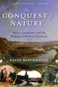 The Conquest of Nature : Water, Landscape, and the Making of Modern Germany