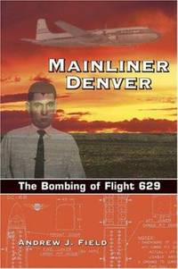 Mainliner Denver: The Bombing of Flight 629 by Field, Andrew J - 2005