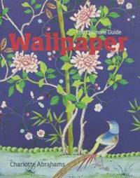 Wallpaper: The Ultimate Guide by Charlotte Abrahams - 2010-10-14