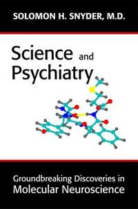 Science and Psychiatry: Groundbreaking Discoveries in Molecular Neuroscience by Solomon H. Snyder