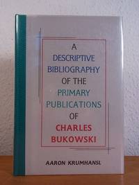 A descriptive Bibliography of the primary Publications of Charles Bukowski [numbered Deluxe Edition, containing a previously unpublished broadside Poem by Charles Bukowski] by Krumhansl, Aaron - 1999