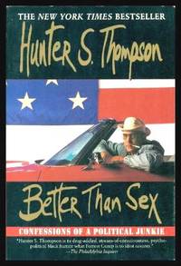 BETTER THAN SEX - Confessions of a Political Junkie by Thompson, Hunter S - 1995