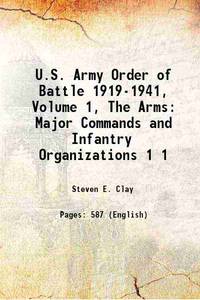 U.S. Army Order of Battle 1919-1941, Volume 1, The Arms: Major Commands and Infantry Organizations Volume 1 by Steven E. Clay - 2017