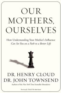 The Our Mothers, Ourselves: How Understanding Your Mother's Influence Can Set You on a Path to a...