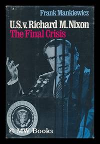 U. S. V. Richard M. Nixon : the Final Crisis / Frank Mankiewicz