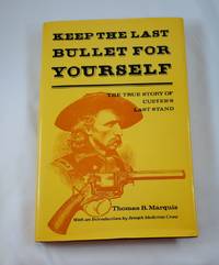 Keep the last bullet for yourself: The true story of Custer's last stand
