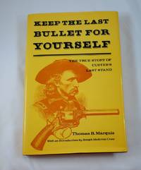 Keep the last bullet for yourself: The true story of Custer&#039;s last stand by Marquis, Thomas Bailey - 1976-01-01