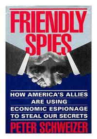 Friendly Spies: How America's Allies Are Using Economic Espionage to Steal Our Secrets