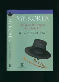 My Korea: Forty Years Without a Horsehair Hat by O'Rourke, Kevin - 2013