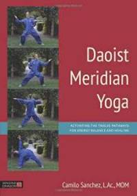 Daoist Meridian Yoga: Activating the Twelve Pathways for Energy Balance and Healing by L.Ac, MOM, Camilo Sanchez - 2015-01-08