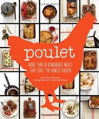 Poulet More Than 50 Remarkable Meals That Exalt the Honest Chicken: More Than 50 Remarkable...