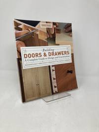 Building Doors & Drawers: A Complete Guide to Design and Construction