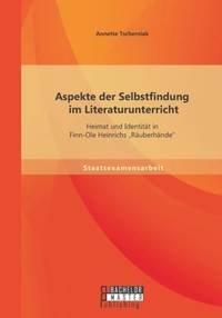 Aspekte der Selbstfindung im Literaturunterricht: Heimat und Identität in Finn-Ole Heinrichs...