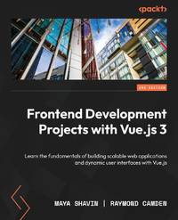 Frontend Development Projects with Vue.js 3 - Second Edition: Learn the fundamentals of building...
