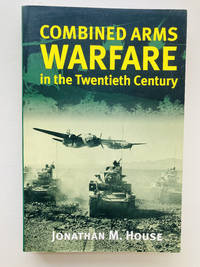Combined Arms Warfare in the Twentieth Century (Modern War Studies)