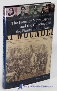 The Frontier Newspapers and the Coverage of the Plains Indian Wars (Native  America: Yesterday and Today series) by REILLY, Hugh J - 2010