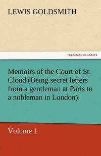Memoirs of the Court of St. Cloud (Being Secret Letters from a Gentleman at Paris to a Nobleman...