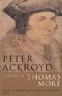 The Life of Thomas More by PETER ACKROYD - 1999-07-01