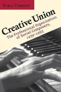 Creative Union: The Professional Organization of Soviet Composers, 1939-1953