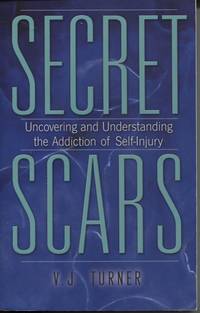 cover of SECRET SCARS: UNCOVERING AND UNDERSTANDING THE ADDICTION OF SELF-INJURY