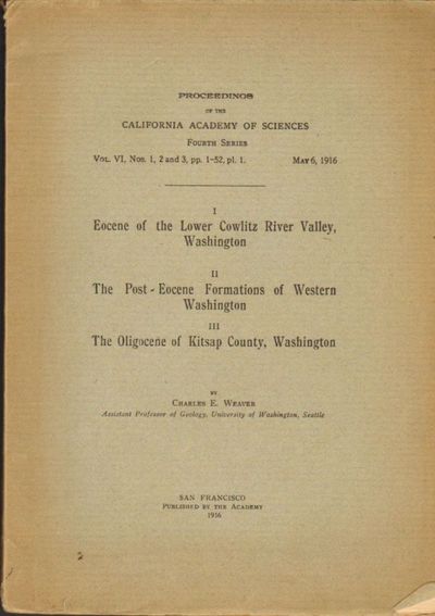 [SCIENCE] I) EOCENE OF THE LOWER COWLITZ RIVER VALLEY, WASHINGTON; II) THE POST-EOCENE FORMATIONS OF WESTERN WASHINGTON, III) THE OLIGOCENE OF KITSAP COUNTY, WASHINGTON -- PROCEEDINGS OF THE CALIFORNIA ACADEMY OF SCIENCES: (FOURTH SERIES, Vol. VI, Nos. 1, 2 AND 3, pp. 1-52, pl. 1; May 6, 1916)
