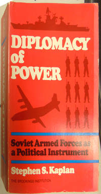 Diplomacy of Power: Soviet Armed Forces as a Political Instrument by Kaplan, Stephen S - 1981