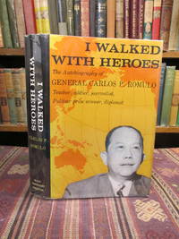 I Walked with Heroes, The Autobiography of General Carlos P. Romulo: Teacher, Soldier, Journalist, Pulitzer Prize Winner, Diplomat by Romulo, Carlos P - 1961