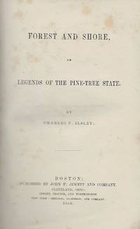 FOREST AND SHORE, OR LEGENDS OF THE PINE-TREE STATE by ILSLEY, Charles P - 1856